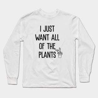 I just want all of the plants Long Sleeve T-Shirt